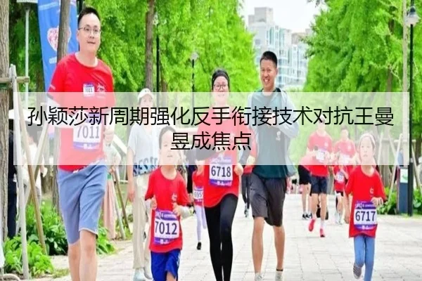 孙颖莎新周期强化反手衔接技术对抗王曼昱成焦点